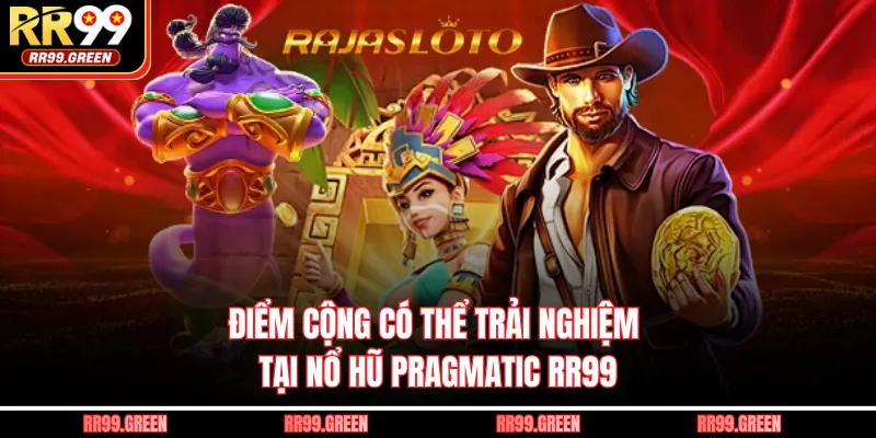 Điểm cộng có thể trải nghiệm tại nổ hũ Pragmatic RR99 