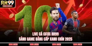 Live Cá Cược RR99 - Sảnh Game Đẳng Cấp Xanh Chín 2025