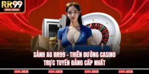 Sảnh AG RR99 - Thiên Đường Casino Trực Tuyến Đẳng Cấp Nhất