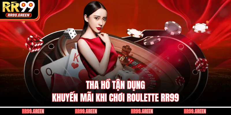 Tha hồ tận dụng khuyến mãi khi chơi Roulette RR99