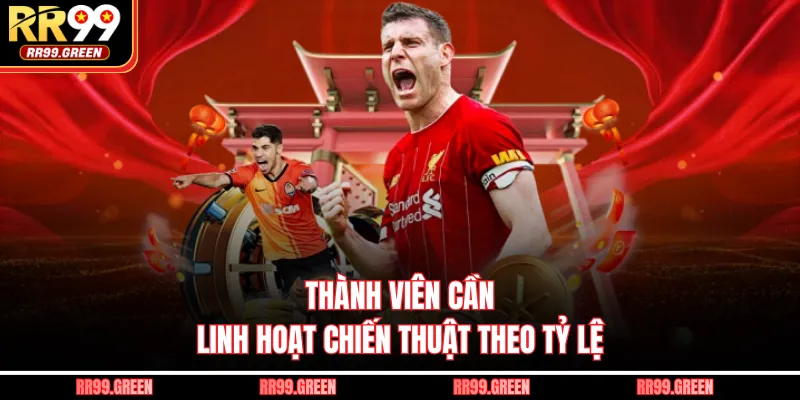 Thành viên cần linh hoạt chiến thuật theo tỷ lệ